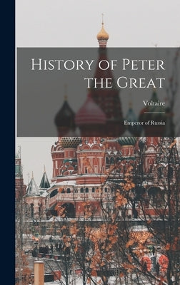 History of Peter the Great: Emperor of Russia by Voltaire