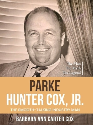 Parke Hunter Cox, Jr.: "The Smooth-Talking Industry Man" by Cox, Barbara