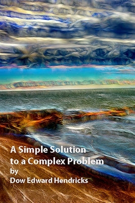 A Simple Soultion to a Complex Problem by Hendricks, Dow Edward