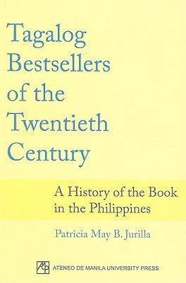 Tagalog Bestsellers of the Twentieth Century: A History of the Book in the Philippines by Jurilla, Patricia May B.
