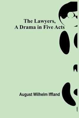 The Lawyers, A Drama in Five Acts by Wilhelm Iffland, August