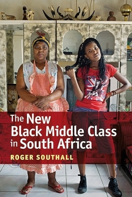 The New Black Middle Class in South Africa by Southall, Roger