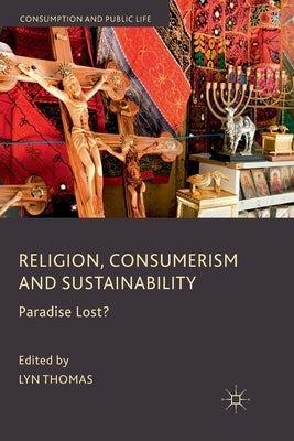 Religion, Consumerism and Sustainability: Paradise Lost? by Thomas, L.