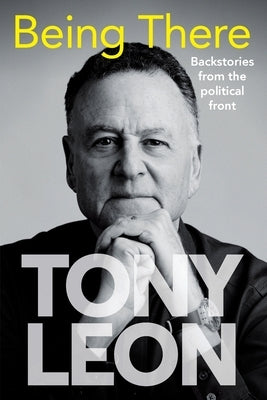 BEING THERE - Backstories from the Political Front by Leon, Tony