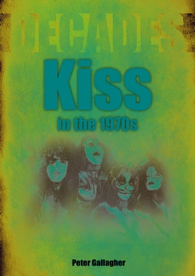 Kiss in the 1970s: Decades by Gallagher, Peter