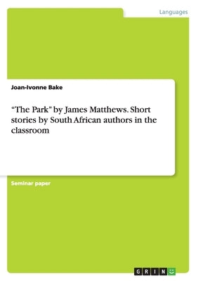 "The Park" by James Matthews. Short stories by South African authors in the classroom by Bake, Joan-Ivonne