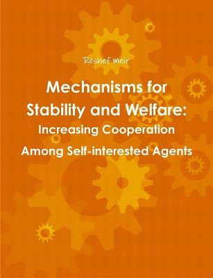 Mechanisms for Stability and Welfare: Increasing Cooperation among Self-interested Agents by Meir, Reshef
