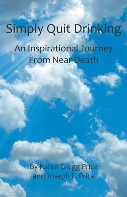 Simply Quit Drinking: An Inspirational Journey From Near Death by Price, Karen Gregg