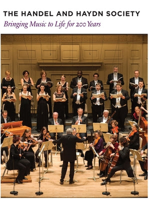 The Handel and Haydn Society: Bringing Music to Life for 200 Years by Neff, Teresa M.