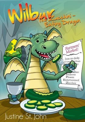 Wilbur the Zucchini-Eating Dragon by St John, Justine