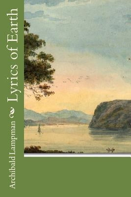 Lyrics of Earth by Lampman, Archibald