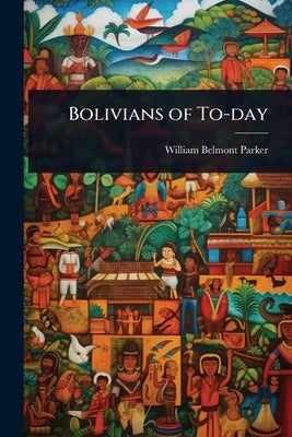 Bolivians of To-day by Parker, William Belmont