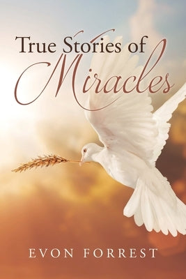 True Stories of Miracles by Forrest, Evon