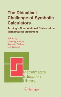 The Didactical Challenge of Symbolic Calculators: Turning a Computational Device Into a Mathematical Instrument by Guin, Dominique