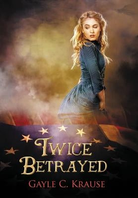 Twice Betrayed by Krause, Gayle C.