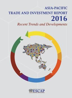Asia-Pacific Trade and Investment Report 2016: Recent Trends and Developments by United Nations Publications