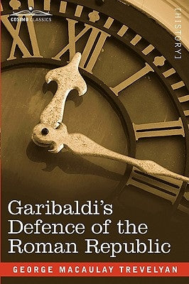 Garibaldi's Defence of the Roman Republic by Trevelyan, George Macaulay