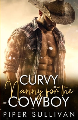 Curvy Nanny for the Cowboy: An Age Gap Virgin Nanny Romance by Sullivan, Piper