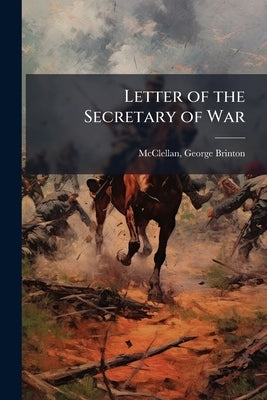 Letter of the Secretary of War by McClellan, George Brinton