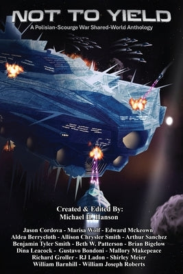 Not to Yield: Polisian-Scourge War, A Shared-World Anthology by Hanson, Michael H.