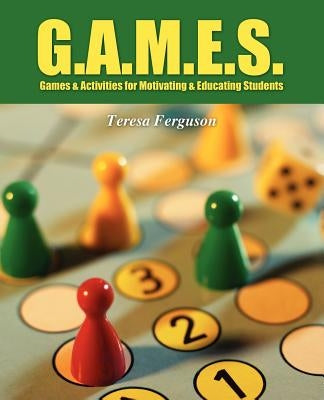 G.A.M.E.S.: Games & Activities for Motivating & Educating Students by Ferguson, Teresa