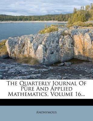 The Quarterly Journal of Pure and Applied Mathematics, Volume 16... by Anonymous
