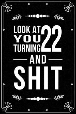 Look at You Turning 22 and Shit: Funny birthday gift for 22 year old by Publishing, Bfsc