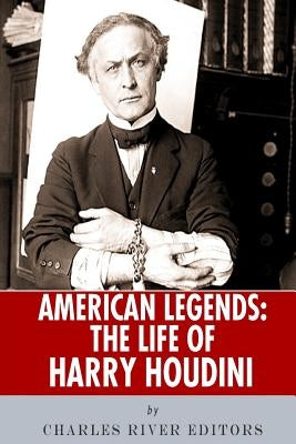 American Legends: The Life of Harry Houdini by Charles River