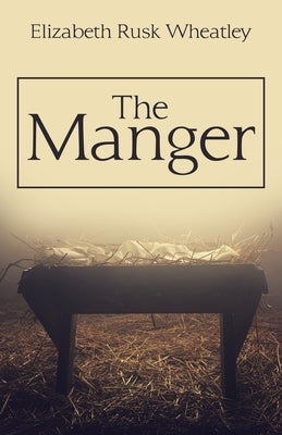 The Manger by Wheatley, Elizabeth Rusk