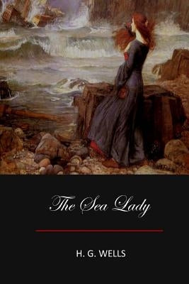 The Sea Lady by Wells, H. G.
