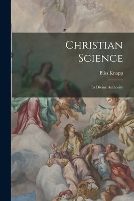 Christian Science: Its Divine Authority by Knapp, Bliss