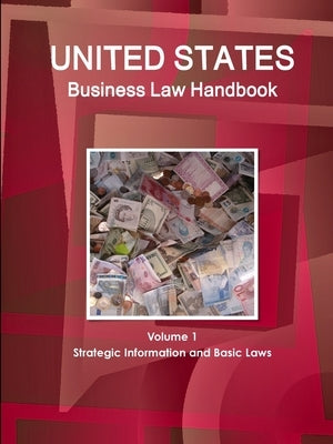 United States Business Law Handbook Volume 1 Strategic Information and Basic Laws by Www Ibpus Com