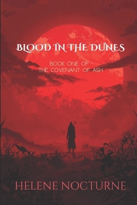 Blood in the Dunes: Book One of The Covenant of Ash by Nocturne, Helene