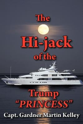 The Hi-Jack of the Trump Princess by Kelley, Capt Gardner Martin