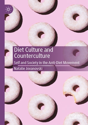 Diet Culture and Counterculture: Self and Society in the Anti-Diet Movement by Jovanovski, Natalie