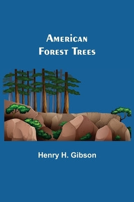American Forest Trees by H. Gibson, Henry
