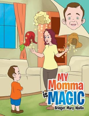 My Momma Is Magic by Wallin, Bridget Marie