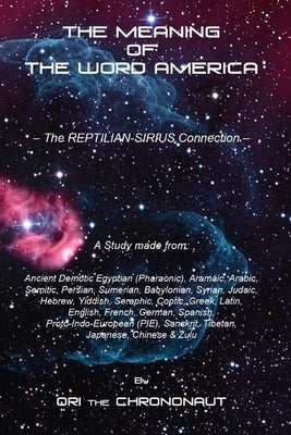 The Meaning of the Word America: The Reptilian-Sirius Connection - The Final Dot Connector by The Chrononaut, Ori