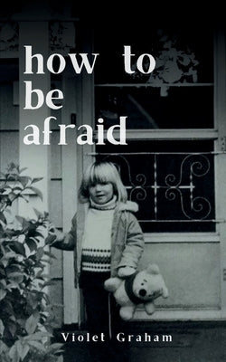 how to be afraid by Graham, Violet