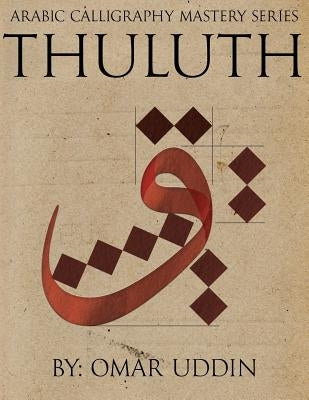 Arabic Calligraphy Mastery Series - THULUTH: A comprehensive step-by-step study of the Thuluth script by Uddin, Omar N.