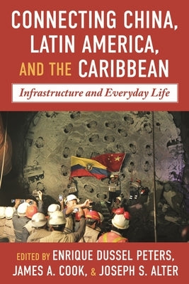 Connecting China, Latin America, and the Caribbean: Infrastructure and Everyday Life by Dussel Peters, Enrique