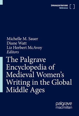The Palgrave Encyclopedia of Medieval Women's Writing in the Global Middle Ages by Sauer, Michelle M.