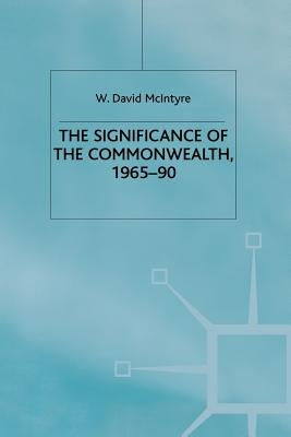 The Significance of the Commonwealth, 1965-90 by McIntyre, W.