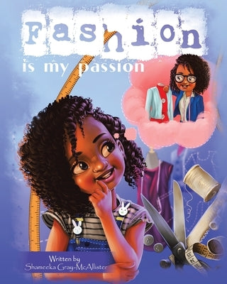 Fashion Is My Passion by Gray-McAllister, Shameeka