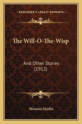 The Will-O-The-Wisp: And Other Stories (1912) by Marlin, Wenona