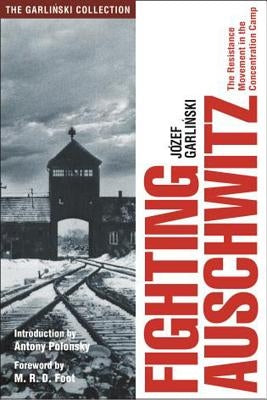 Fighting Auschwitz: The Resistance Movement in the Concentration Camp by Garlinski, Jozef