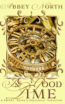 In Good Time: A Sweet Pride & Prejudice Variation by North, Abbey