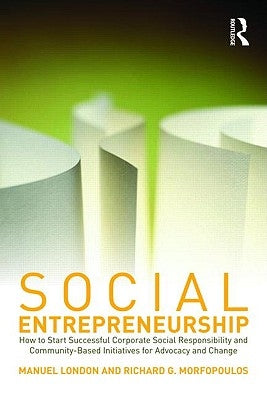 Social Entrepreneurship: How to Start Successful Corporate Social Responsibility and Community-Based Initiatives for Advocacy and Change by London, Manuel