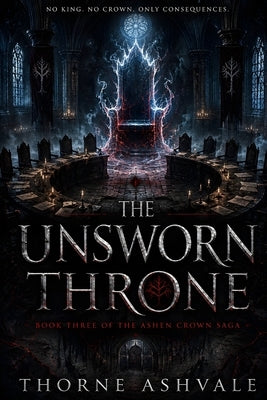 The Unsworn Throne: A Dark Epic Fantasy of Intrigue and Corrupted Power by Ashvale, Thorne