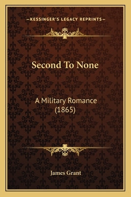 Second To None: A Military Romance (1865) by Grant, James
